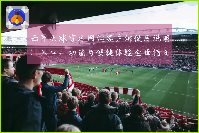 西甲买球官方网站客户端使用说明：入口、功能与便捷体验全面指南