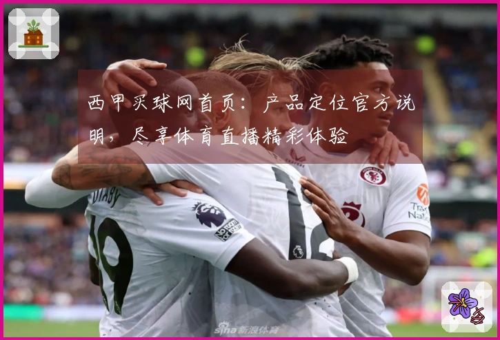 西甲买球网首页：产品定位官方说明，尽享体育直播精彩体验