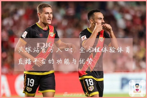 买球站官方入口：全方位体验体育直播平台的功能与优势