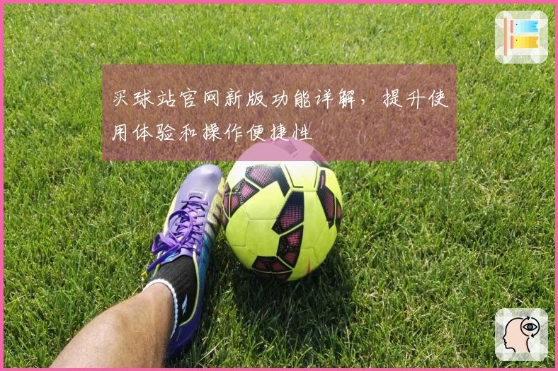 买球站官网新版功能详解，提升使用体验和操作便捷性