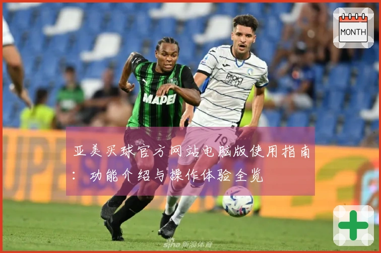 亚美买球官方网站电脑版使用指南：功能介绍与操作体验全览