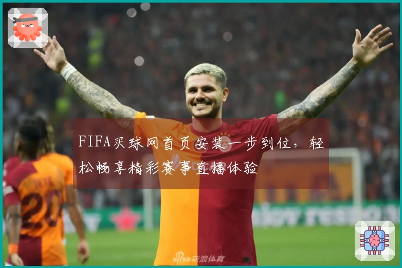 FIFA买球网首页安装一步到位，轻松畅享精彩赛事直播体验